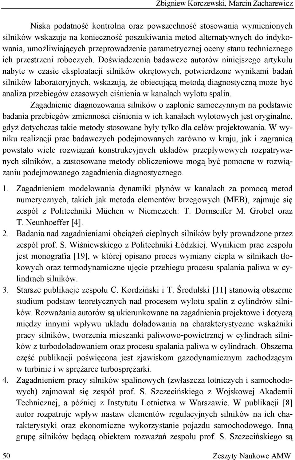 Doświadczenia badawcze autorów niniejszego artykułu nabyte w czasie eksploatacji silników okrętowych, potwierdzone wynikami badań silników laboratoryjnych, wskazują, że obiecującą metodą