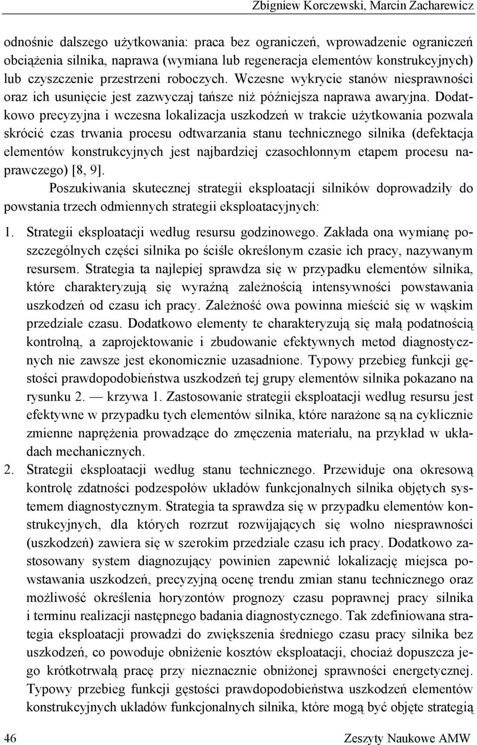 Dodatkowo precyzyjna i wczesna lokalizacja uszkodzeń w trakcie użytkowania pozwala skrócić czas trwania procesu odtwarzania stanu technicznego silnika (defektacja elementów konstrukcyjnych jest