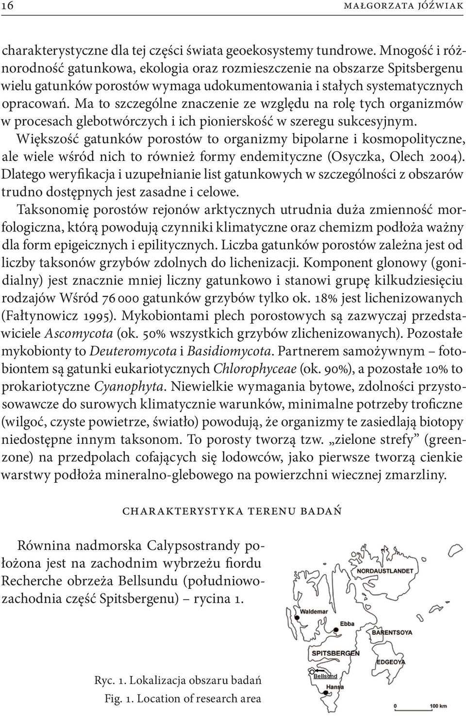 Ma to szczególne znaczenie ze względu na rolę tych organizmów w procesach glebotwórczych i ich pionierskość w szeregu sukcesyjnym.