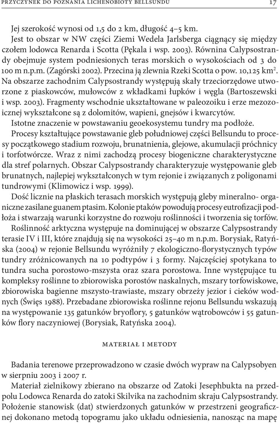 Równina Calypsostrandy obejmuje system podniesionych teras morskich o wysokościach od 3 do 100 m n.p.m. (Zagór ski 2002). Przecina ją zlewnia Rzeki Scotta o pow. 10,125 km 2.