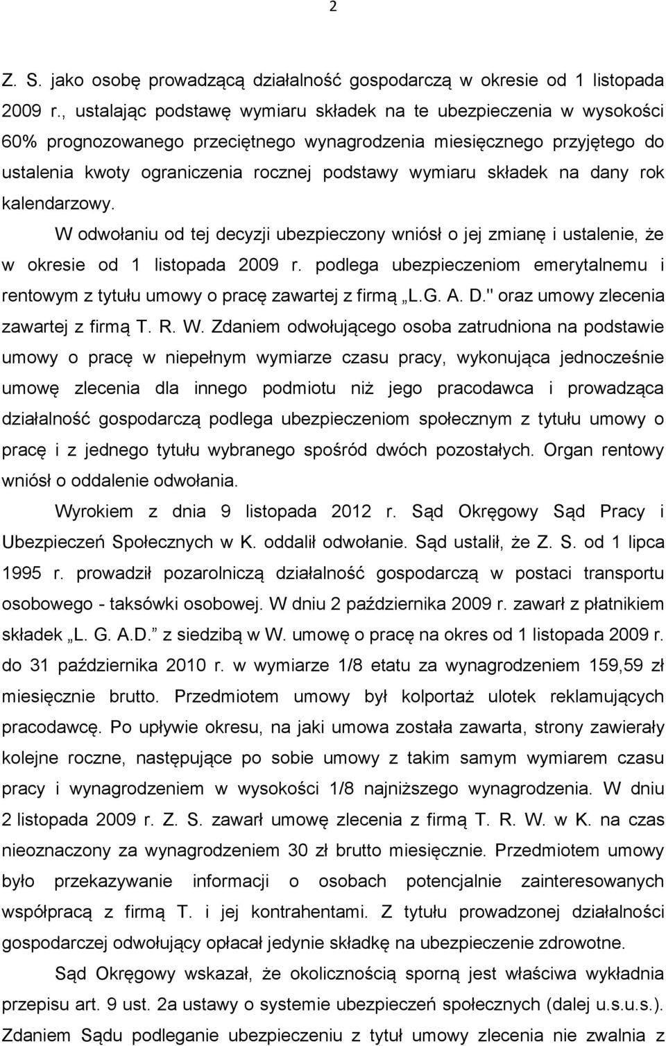 składek na dany rok kalendarzowy. W odwołaniu od tej decyzji ubezpieczony wniósł o jej zmianę i ustalenie, że w okresie od 1 listopada 2009 r.