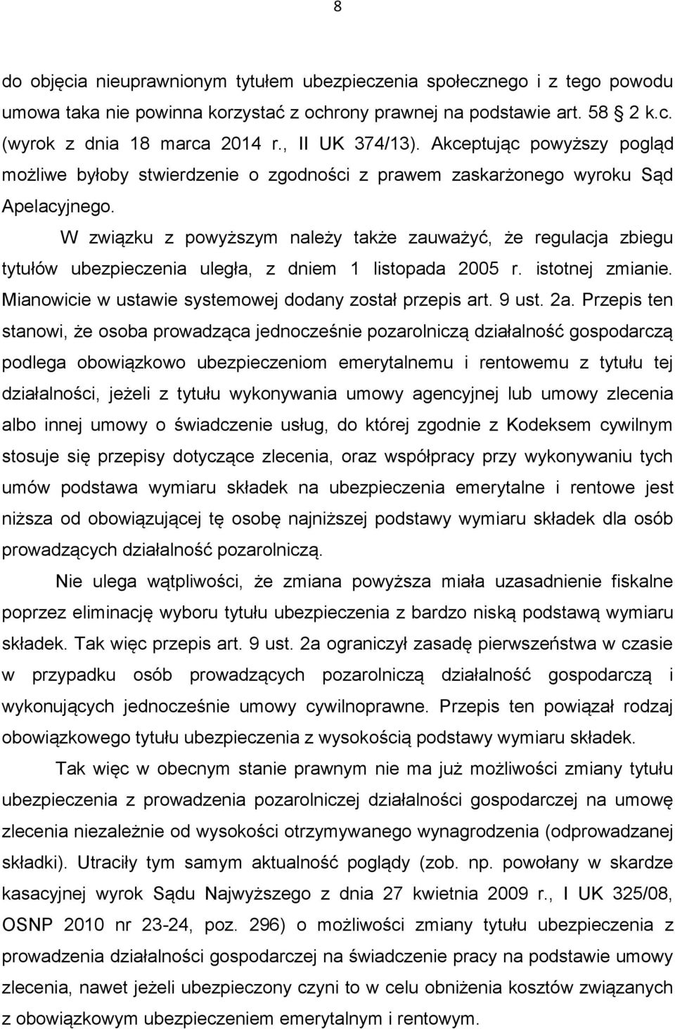 W związku z powyższym należy także zauważyć, że regulacja zbiegu tytułów ubezpieczenia uległa, z dniem 1 listopada 2005 r. istotnej zmianie. Mianowicie w ustawie systemowej dodany został przepis art.