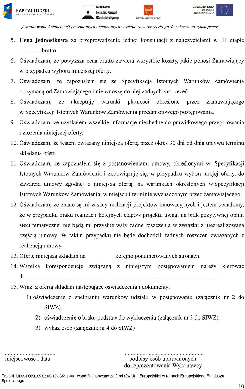 Oświadczam, że zapoznałem się ze Specyfikacją Istotnych Warunków Zamówienia otrzymaną od Zamawiającego i nie wnoszę do niej żadnych zastrzeżeń. 8.