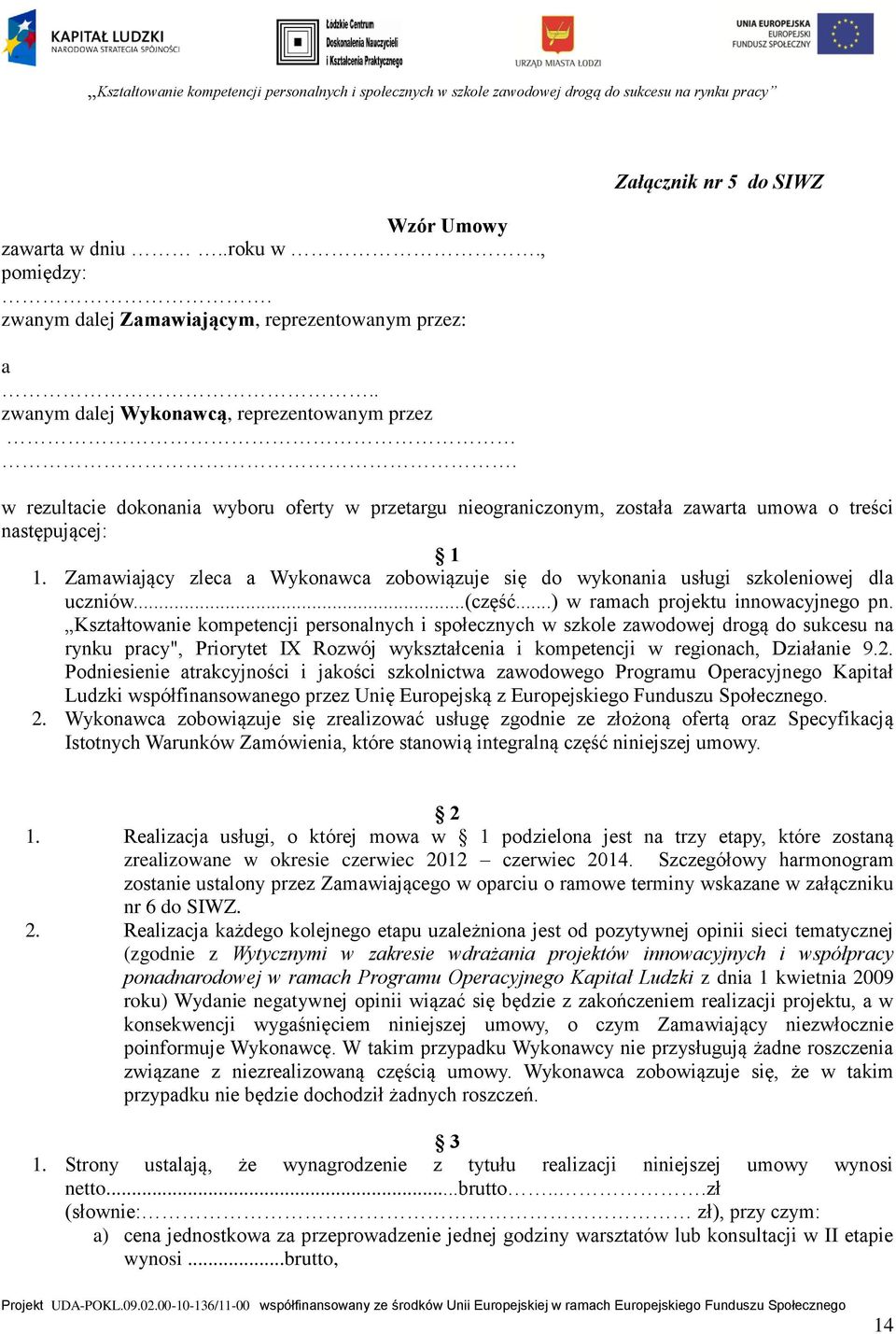 Zamawiający zleca a Wykonawca zobowiązuje się do wykonania usługi szkoleniowej dla uczniów...(część...) w ramach projektu innowacyjnego pn.