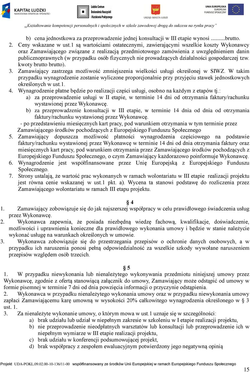 fizycznych nie prowadzących działalności gospodarczej tzw. kwoty brutto brutto). 3. Zamawiający zastrzega możliwość zmniejszenia wielkości usługi określonej w SIWZ.
