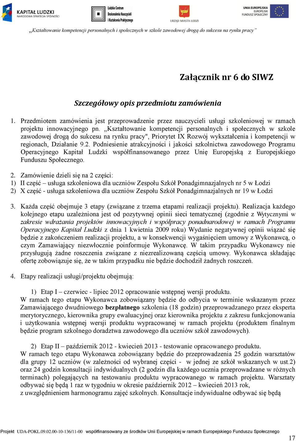 Podniesienie atrakcyjności i jakości szkolnictwa zawodowego Programu Operacyjnego Kapitał Ludzki współfinansowanego przez Unię Europejską z Europejskiego Funduszu. 2.