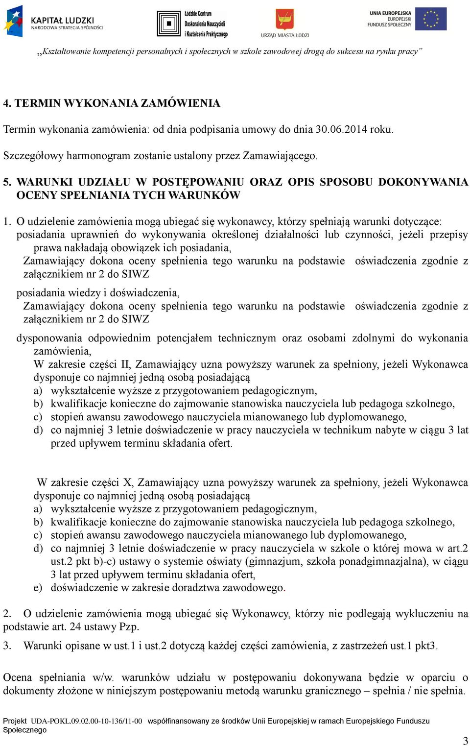 O udzielenie zamówienia mogą ubiegać się wykonawcy, którzy spełniają warunki dotyczące: posiadania uprawnień do wykonywania określonej działalności lub czynności, jeżeli przepisy prawa nakładają