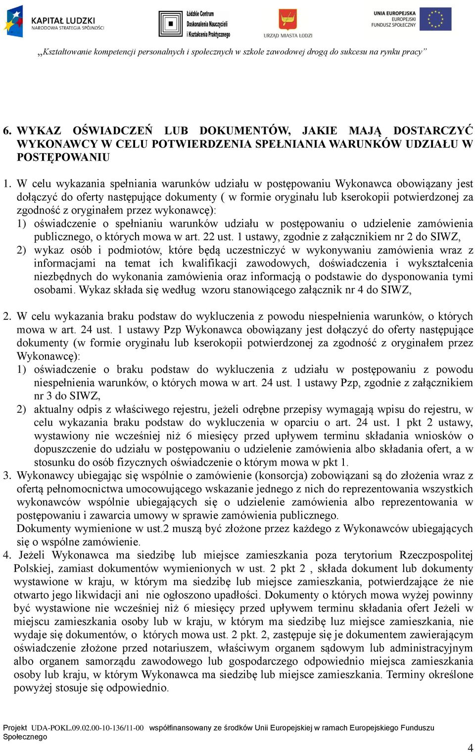 oryginałem przez wykonawcę): 1) oświadczenie o spełnianiu warunków udziału w postępowaniu o udzielenie zamówienia publicznego, o których mowa w art. 22 ust.