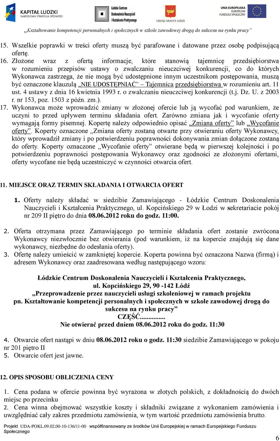 udostępnione innym uczestnikom postępowania, muszą być oznaczone klauzulą NIE UDOSTĘPNIAĆ Tajemnica przedsiębiorstwa w rozumieniu art. 11 ust. 4 ustawy z dnia 16 kwietnia 1993 r.