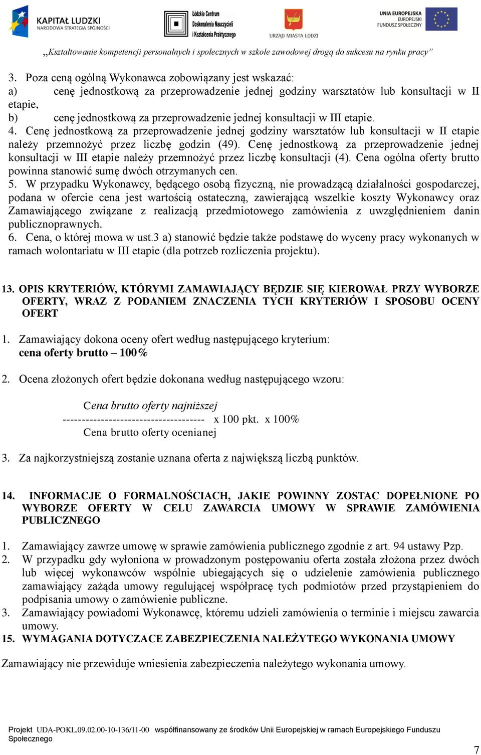 Cenę jednostkową za przeprowadzenie jednej konsultacji w III etapie należy przemnożyć przez liczbę konsultacji (4). Cena ogólna oferty brutto powinna stanowić sumę dwóch otrzymanych cen. 5.