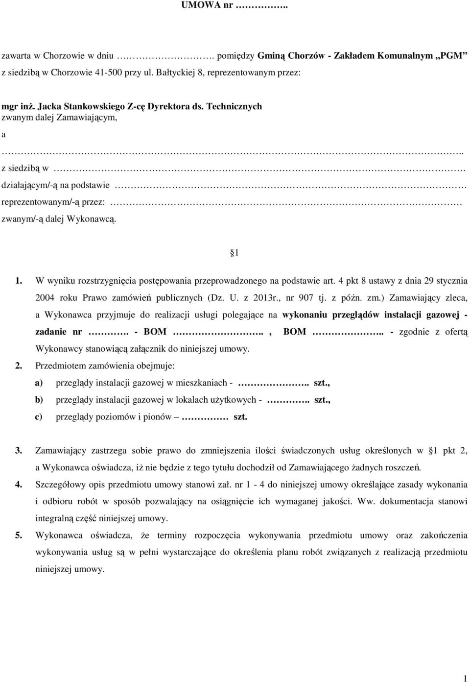 W wyniku rozstrzygnięcia postępowania przeprowadzonego na podstawie art. 4 pkt 8 ustawy z dnia 29 stycznia 2004 roku Prawo zamówień publicznych (Dz. U. z 2013r., nr 907 tj. z późn. zm.