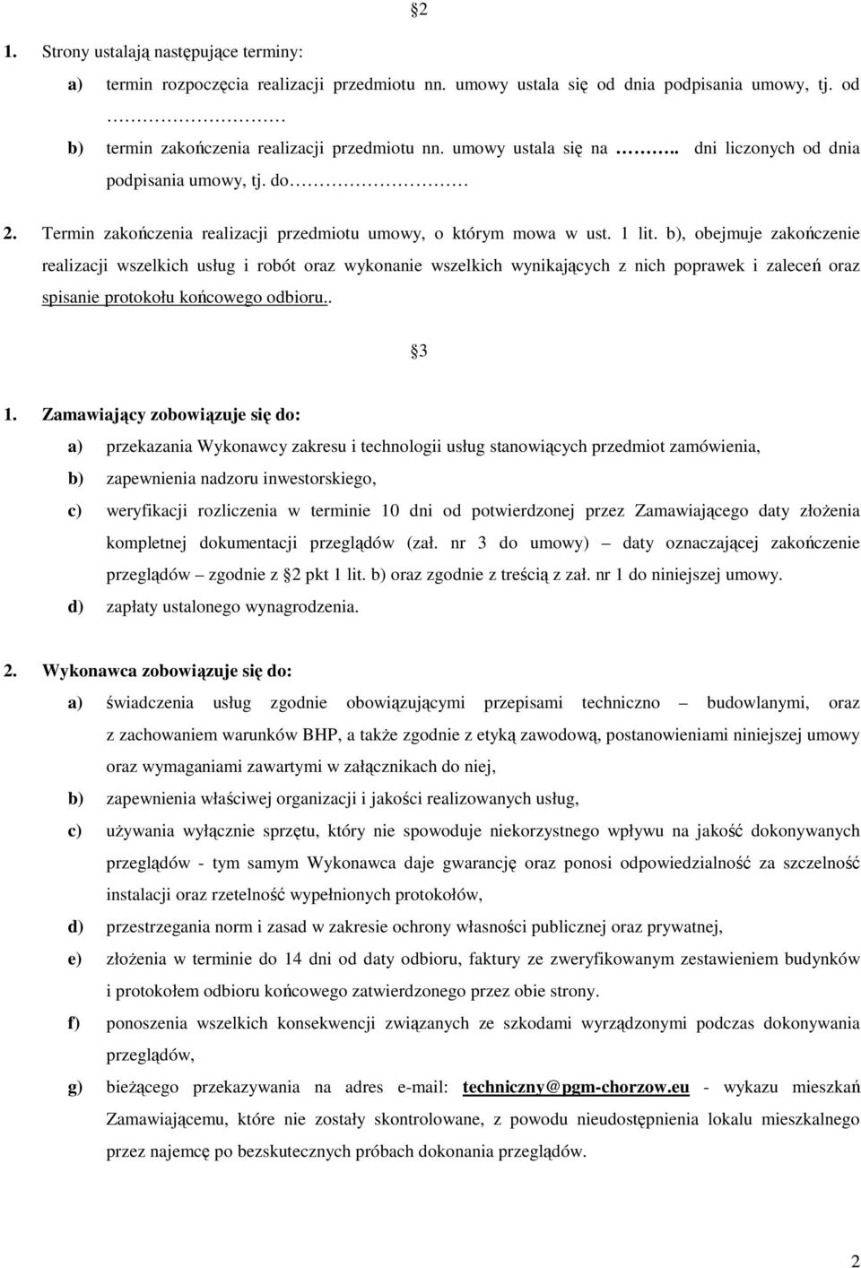 b), obejmuje zakończenie realizacji wszelkich usług i robót oraz wykonanie wszelkich wynikających z nich poprawek i zaleceń oraz spisanie protokołu końcowego odbioru.. 3 1.