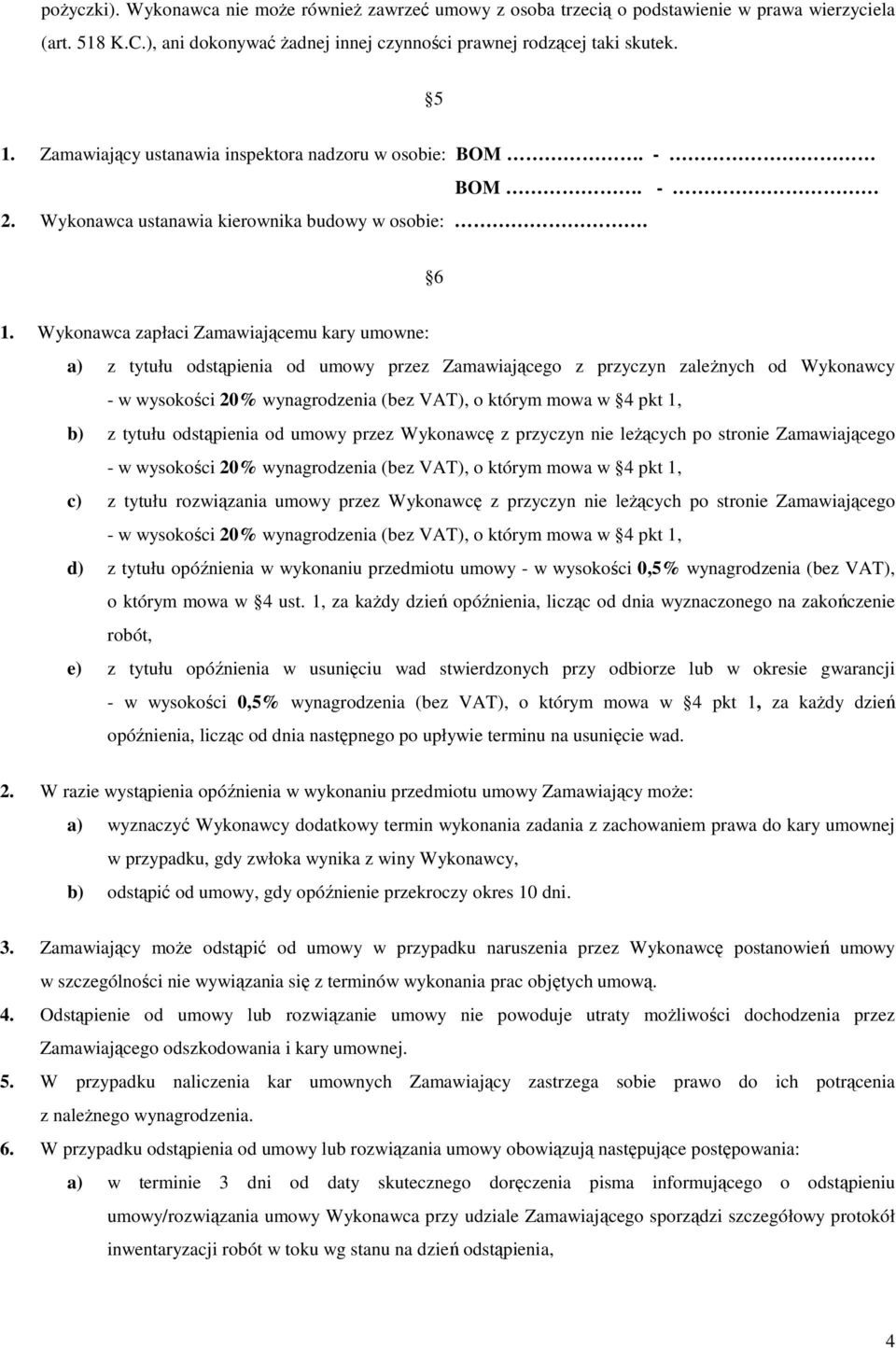 Wykonawca zapłaci Zamawiającemu kary umowne: a) z tytułu odstąpienia od umowy przez Zamawiającego z przyczyn zależnych od Wykonawcy b) z tytułu odstąpienia od umowy przez Wykonawcę z przyczyn nie