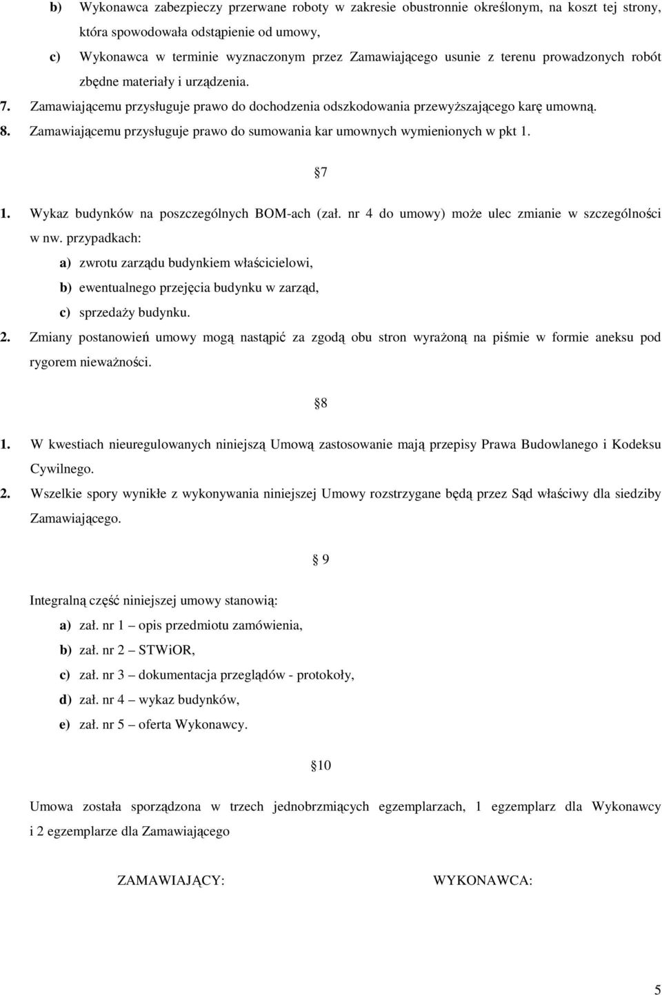 Zamawiającemu przysługuje prawo do sumowania kar umownych wymienionych w pkt 1. 7 1. Wykaz budynków na poszczególnych BOM-ach (zał. nr 4 do umowy) może ulec zmianie w szczególności w nw.