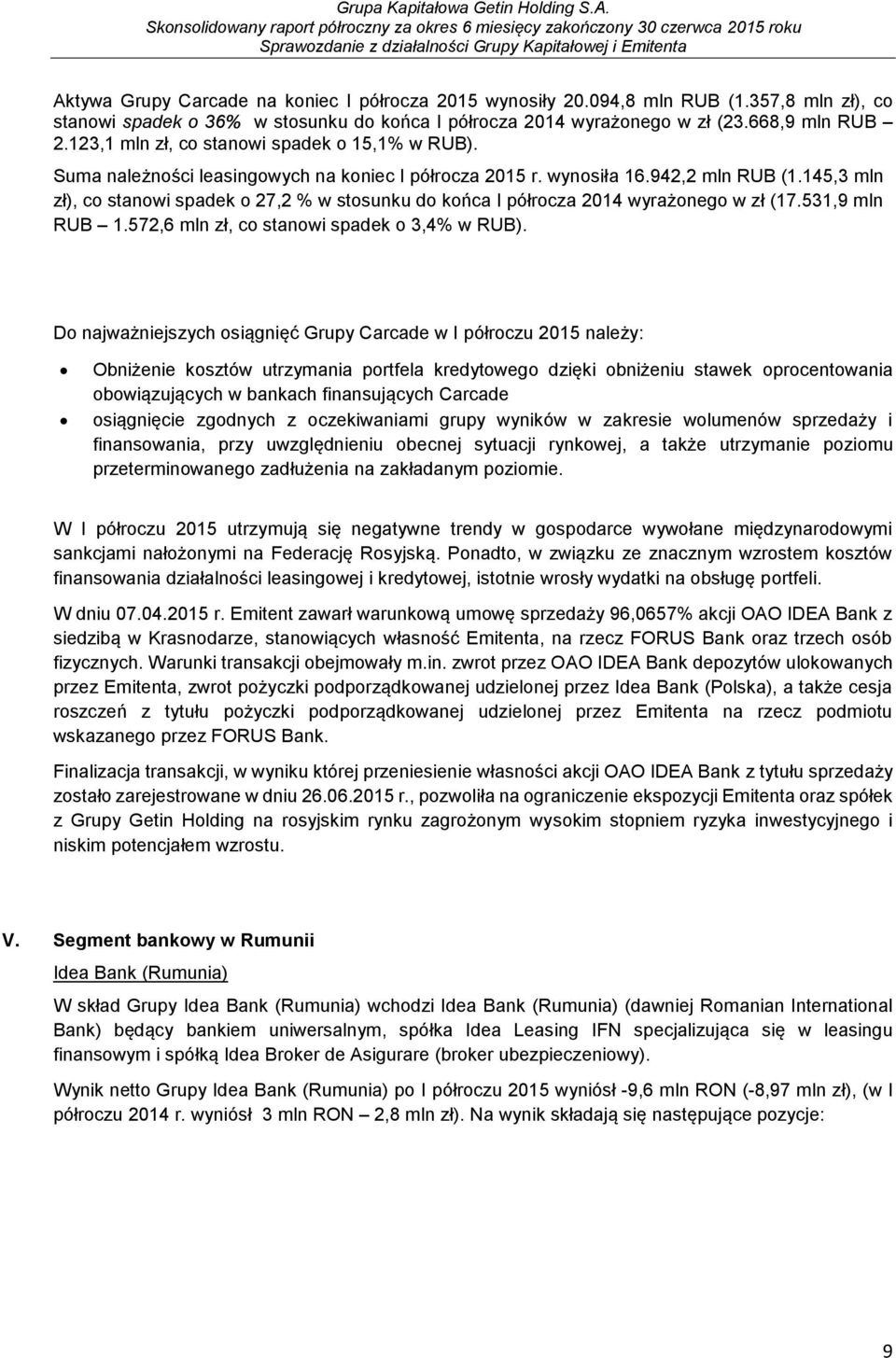 145,3 mln zł), co stanowi spadek o 27,2 % w stosunku do końca I półrocza 2014 wyrażonego w zł (17.531,9 mln RUB 1.572,6 mln zł, co stanowi spadek o 3,4% w RUB).