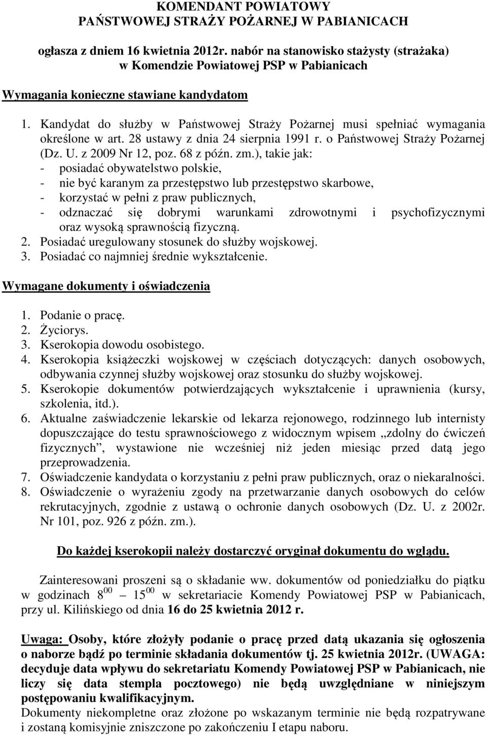 Kandydat do służby w Państwowej Straży Pożarnej musi spełniać wymagania określone w art. 28 ustawy z dnia 24 sierpnia 1991 r. o Państwowej Straży Pożarnej (Dz. U. z 2009 Nr 12, poz. 68 z późn. zm.