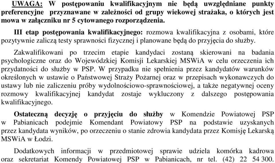 Zakwalifikowani po trzecim etapie kandydaci zostaną skierowani na badania psychologiczne oraz do Wojewódzkiej Komisji Lekarskiej MSWiA w celu orzeczenia ich przydatności do służby w PSP.