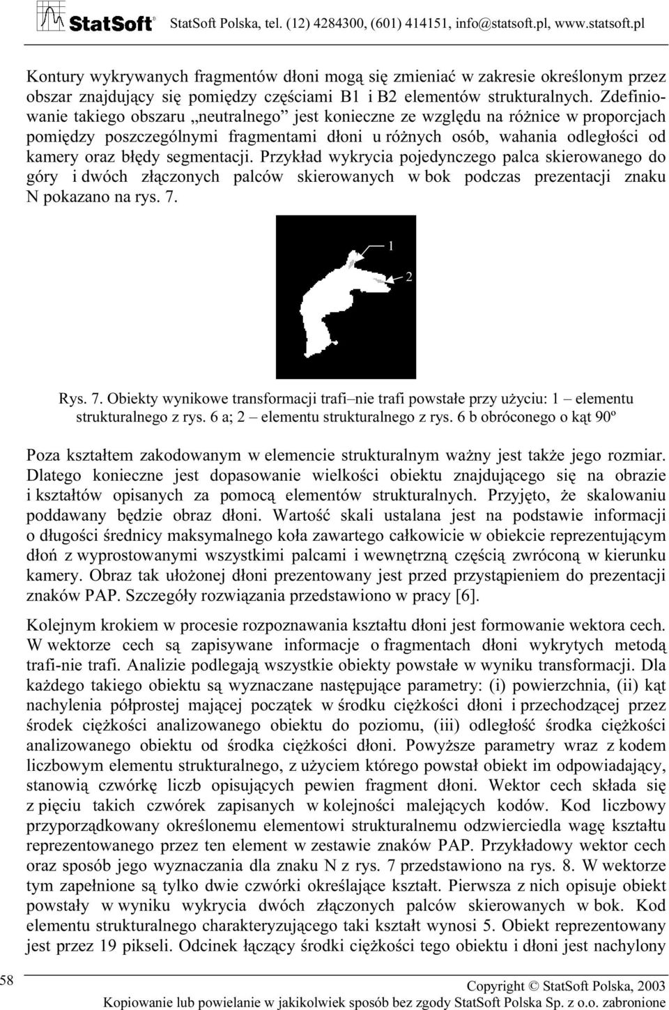 segmentacji. Przykład wykrycia pojedynczego palca skierowanego do góry i dwóch złączonych palców skierowanych w bok podczas prezentacji znaku N pokazano na rys. 7.