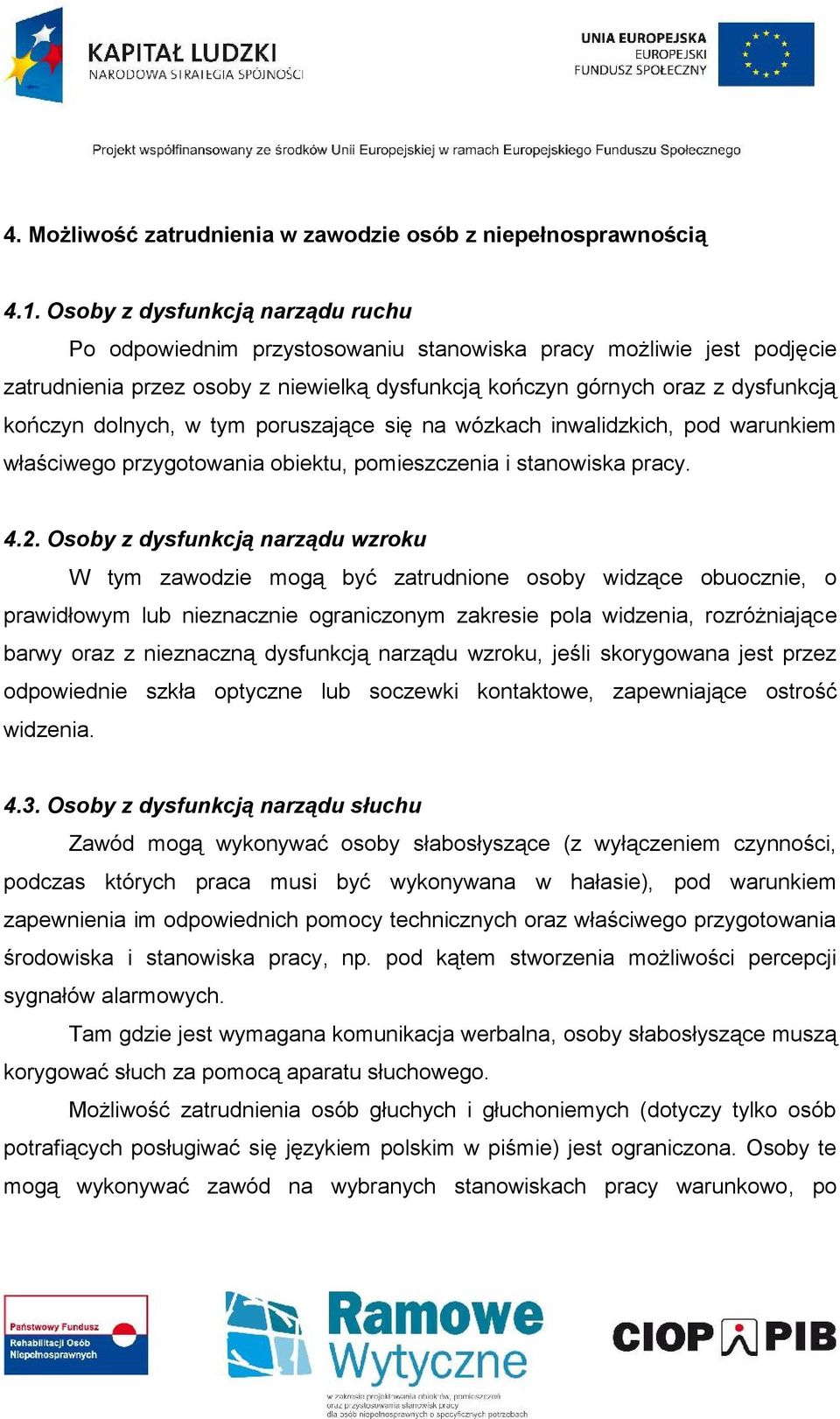 dolnych, w tym poruszające się na wózkach inwalidzkich, pod warunkiem właściwego przygotowania obiektu, pomieszczenia i stanowiska pracy. 4.2.