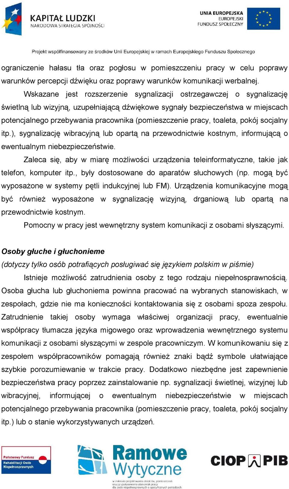 (pomieszczenie pracy, toaleta, pokój socjalny itp.), sygnalizację wibracyjną lub opartą na przewodnictwie kostnym, informującą o ewentualnym niebezpieczeństwie.