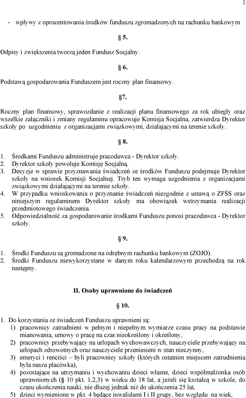 uzgodnieniu z organizacjami związkowymi, działającymi na terenie szkoły. 8. 1. Środkami Funduszu administruje pracodawca - Dyrektor szkoły. 2. Dyrektor szkoły powołuje Komisję Socjalną. 3.