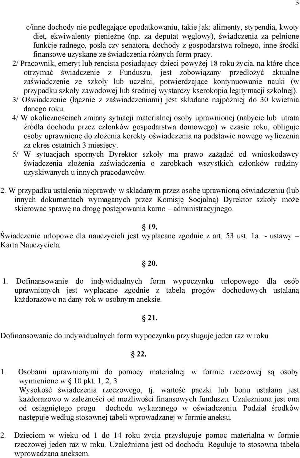 2/ Pracownik, emeryt lub rencista posiadający dzieci powyżej 18 roku życia, na które chce otrzymać świadczenie z Funduszu, jest zobowiązany przedłożyć aktualne zaświadczenie ze szkoły lub uczelni,