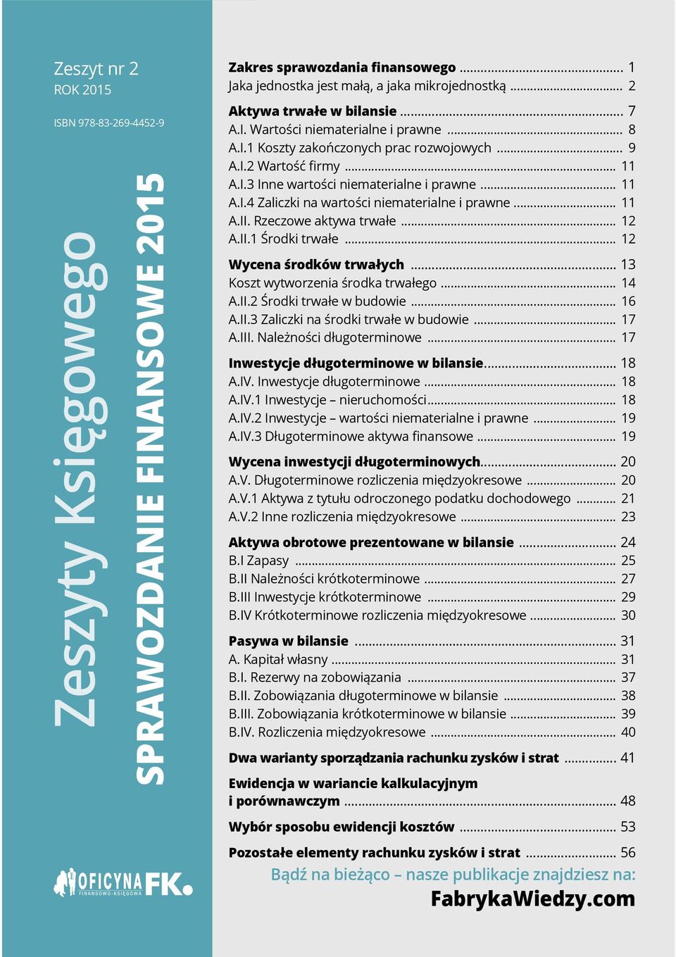 .. 11 A.I.3 Inne wartości niematerialne i prawne... 11 A.I.4 Zaliczki na wartości niematerialne i prawne... 11 A.II. Rzeczowe aktywa trwałe... 12 A.II.1 Środki trwałe... 12 Wycena środków trwałych.