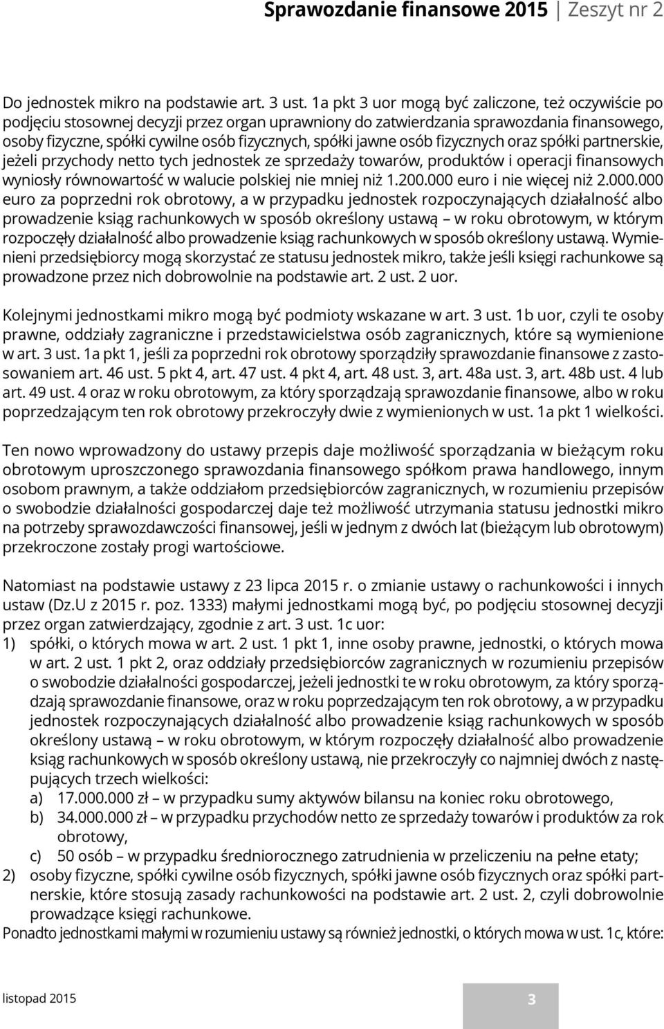 jawne osób fizycznych oraz spółki partnerskie, jeżeli przychody netto tych jednostek ze sprzedaży towarów, produktów i operacji finansowych wyniosły równowartość w walucie polskiej nie mniej niż 1.