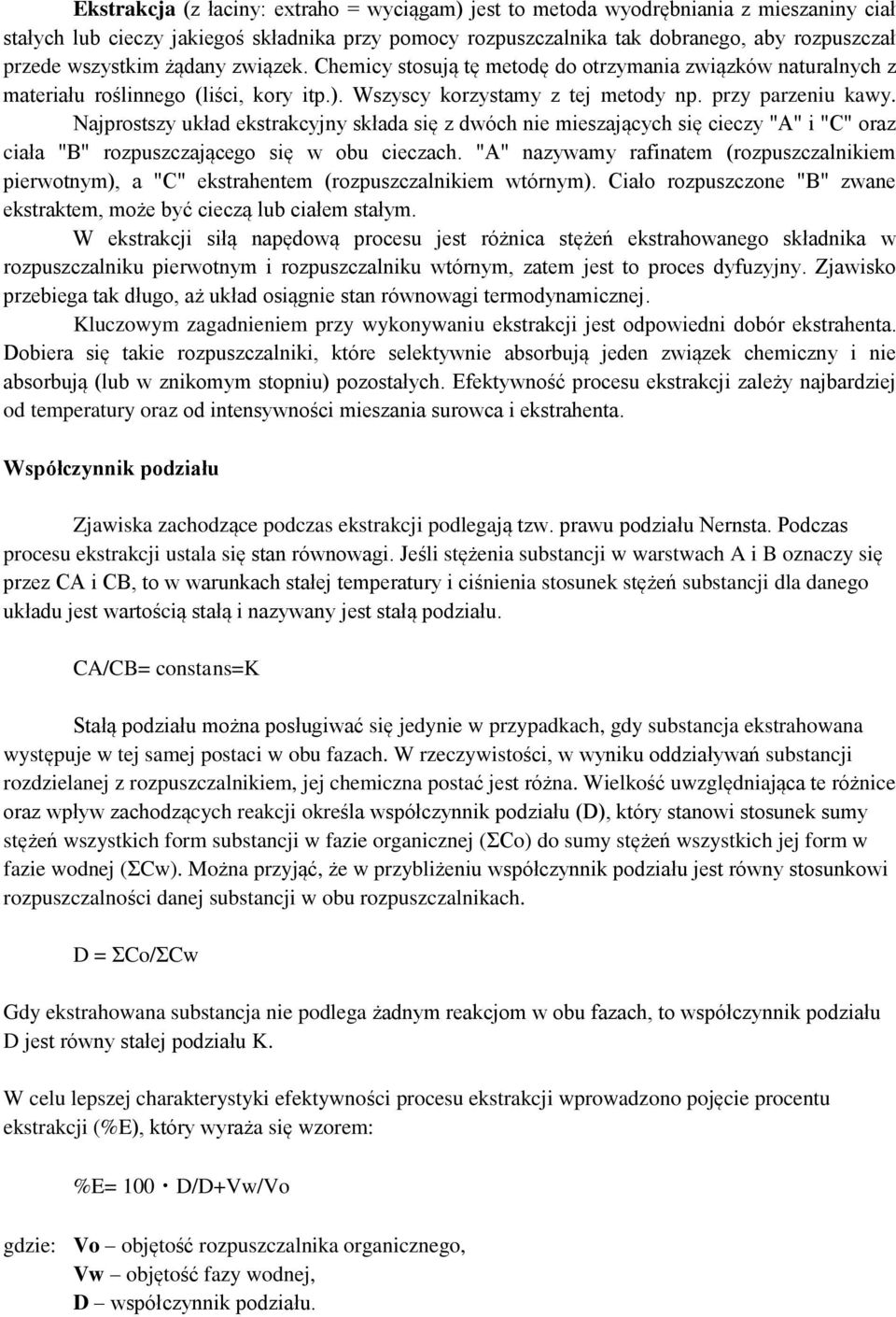 Najprostszy układ ekstrakcyjny składa się z dwóch nie mieszających się cieczy "A" i "C" oraz ciała "B" rozpuszczającego się w obu cieczach.