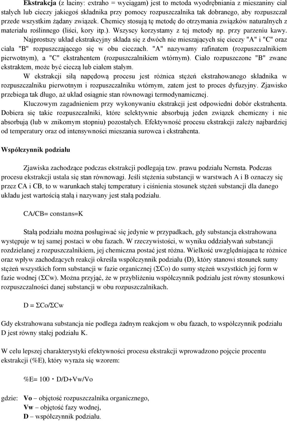 Najprostszy układ ekstrakcyjny składa się z dwóch nie mieszających się cieczy "A" i "C" oraz ciała "B" rozpuszczającego się w obu cieczach.