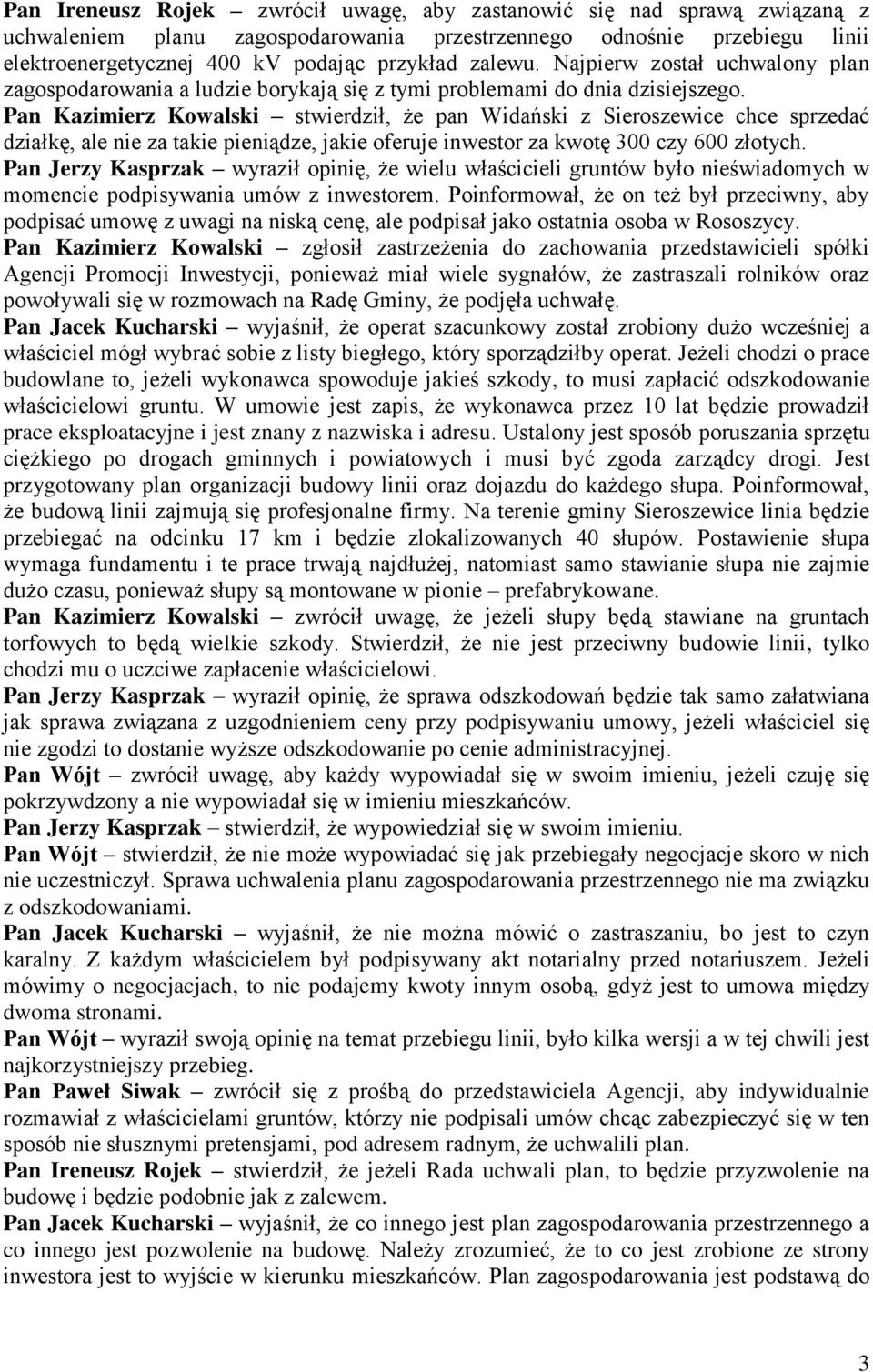 Pan Kazimierz Kowalski stwierdził, że pan Widański z Sieroszewice chce sprzedać działkę, ale nie za takie pieniądze, jakie oferuje inwestor za kwotę 300 czy 600 złotych.