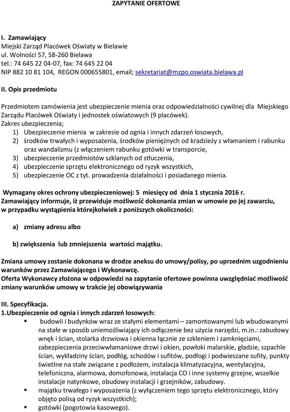 Opis przedmiotu Przedmiotem zamówienia jest ubezpieczenie mienia oraz odpowiedzialności cywilnej dla Miejskiego Zarządu Placówek Oświaty i jednostek oświatowych (9 placówek).