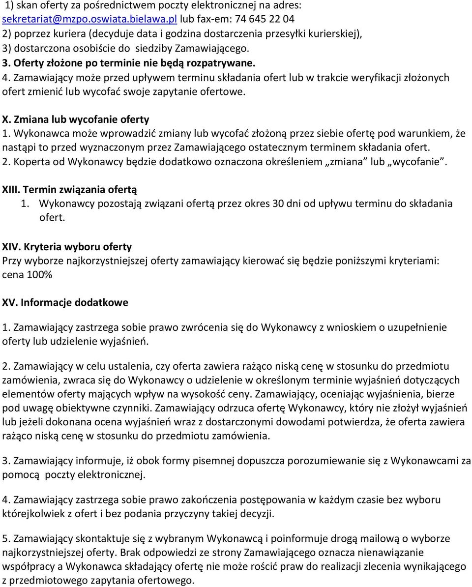 4. Zamawiający może przed upływem terminu składania ofert lub w trakcie weryfikacji złożonych ofert zmienić lub wycofać swoje zapytanie ofertowe. X. Zmiana lub wycofanie oferty 1.