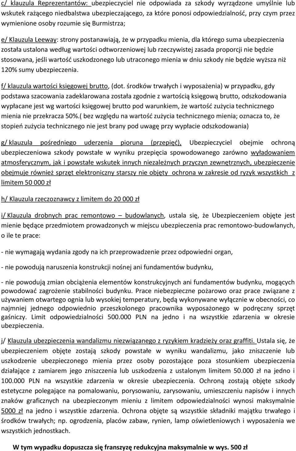 proporcji nie będzie stosowana, jeśli wartość uszkodzonego lub utraconego mienia w dniu szkody nie będzie wyższa niż 120% sumy ubezpieczenia. f/ klauzula wartości księgowej brutto, (dot.