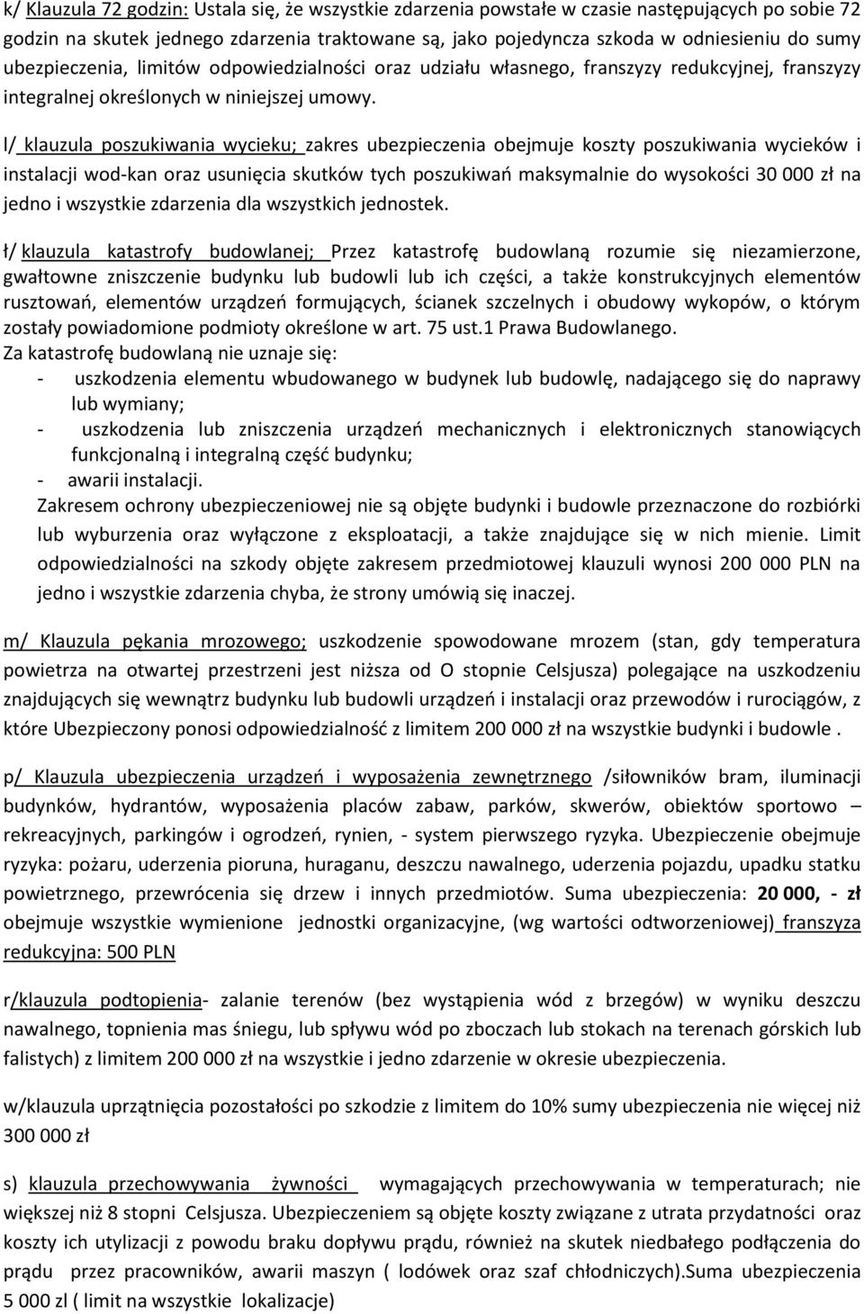 l/ klauzula poszukiwania wycieku; zakres ubezpieczenia obejmuje koszty poszukiwania wycieków i instalacji wod-kan oraz usunięcia skutków tych poszukiwań maksymalnie do wysokości 30 000 zł na jedno i