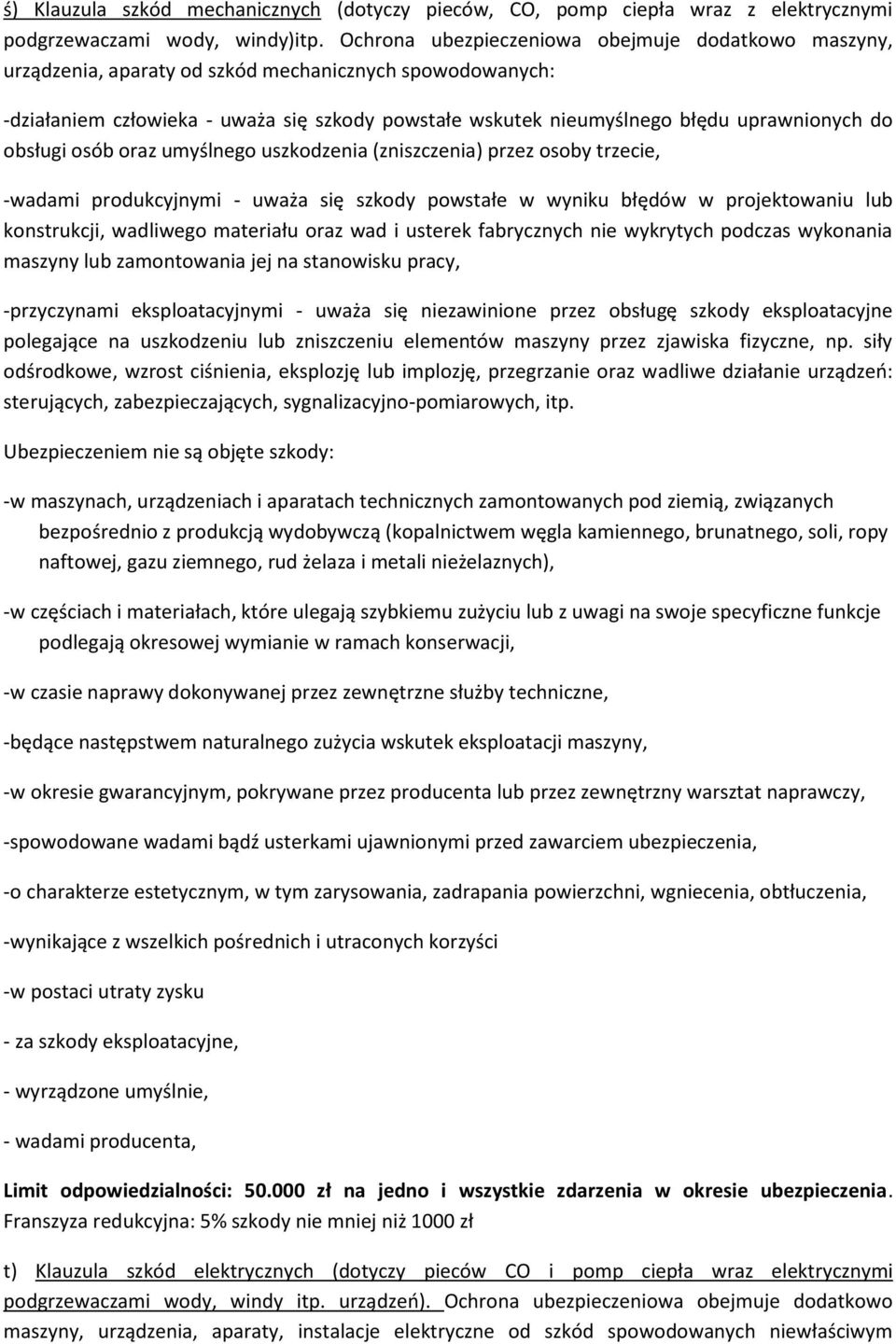 do obsługi osób oraz umyślnego uszkodzenia (zniszczenia) przez osoby trzecie, -wadami produkcyjnymi - uważa się szkody powstałe w wyniku błędów w projektowaniu lub konstrukcji, wadliwego materiału