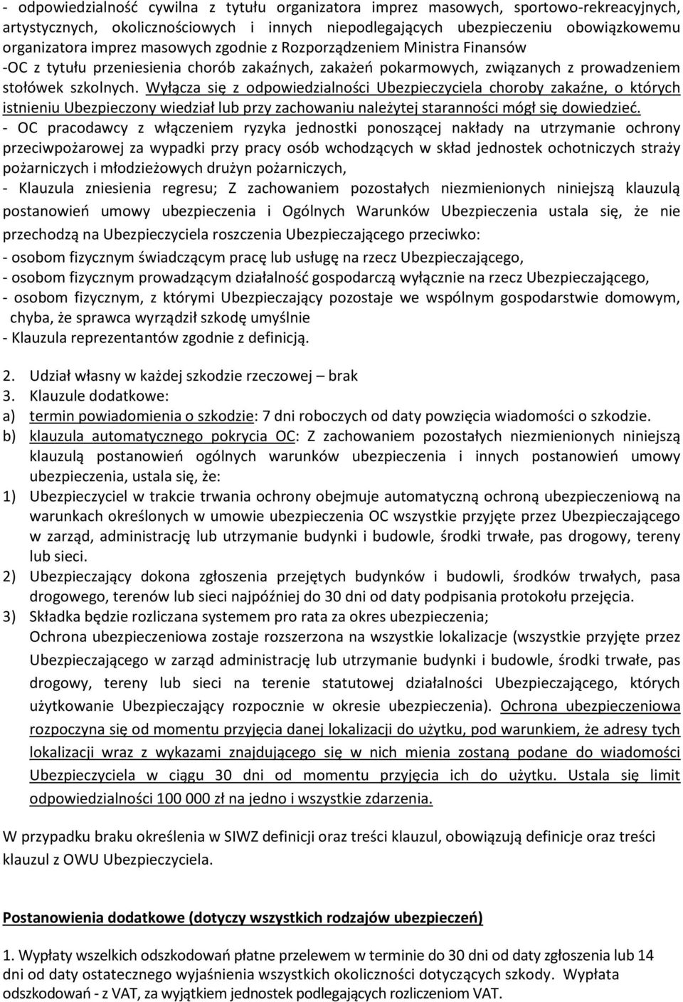 Wyłącza się z odpowiedzialności Ubezpieczyciela choroby zakaźne, o których istnieniu Ubezpieczony wiedział lub przy zachowaniu należytej staranności mógł się dowiedzieć.