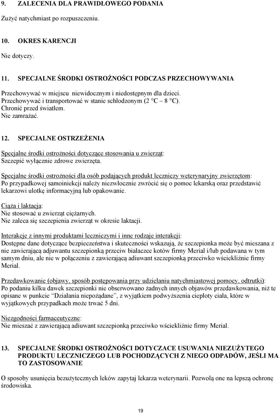 Nie zamrażać. 12. SPECJALNE OSTRZEŻENIA Specjalne środki ostrożności dotyczące stosowania u zwierząt: Szczepić wyłącznie zdrowe zwierzęta.