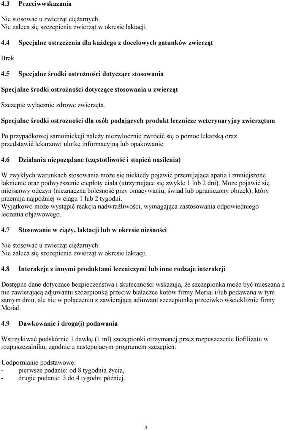 Specjalne środki ostrożności dla osób podających produkt lecznicze weterynaryjny zwierzętom Po przypadkowej samoiniekcji należy niezwłocznie zwrócić się o pomoc lekarską oraz przedstawić lekarzowi