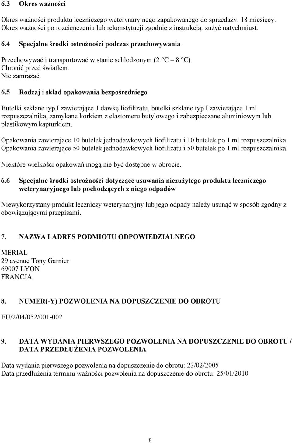 4 Specjalne środki ostrożności podczas przechowywania Przechowywać i transportować w stanie schłodzonym (2 C 8 C). Chronić przed światłem. Nie zamrażać. 6.