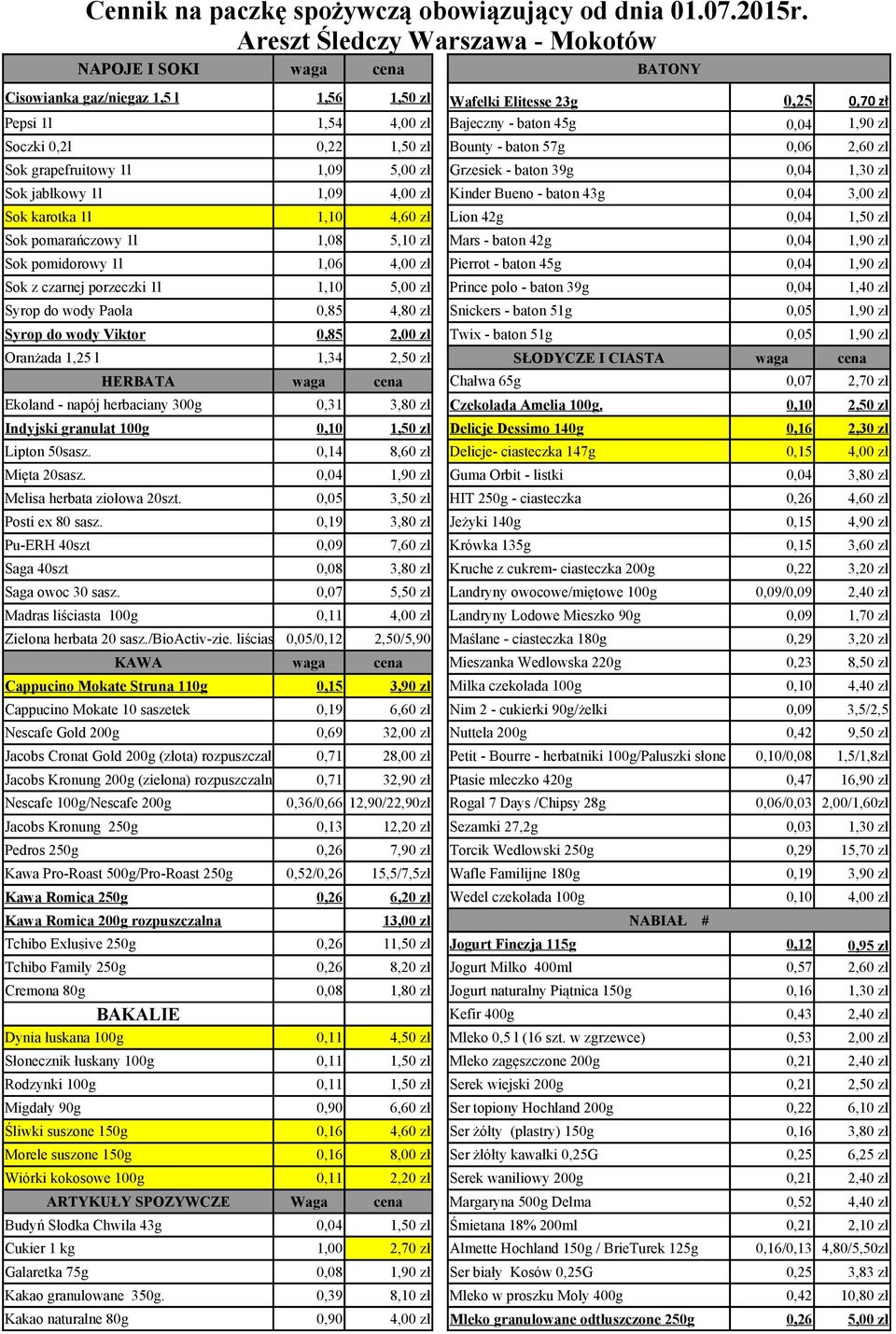 Soczki 0,2l 0,22 1,50 zł Bounty - baton 57g 0,06 2,60 zł Sok grapefruitowy 1l 1,09 5,00 zł Grzesiek - baton 39g 0,04 1,30 zł Sok jabłkowy 1l 1,09 4,00 zł Kinder Bueno - baton 43g 0,04 3,00 zł Sok