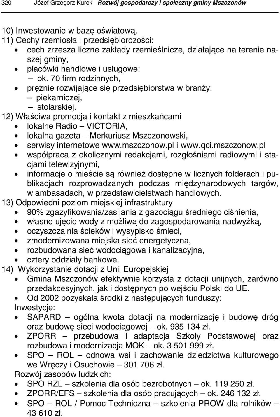 70 firm rodzinnych, prężnie rozwijające się przedsiębiorstwa w branży: piekarniczej, stolarskiej.