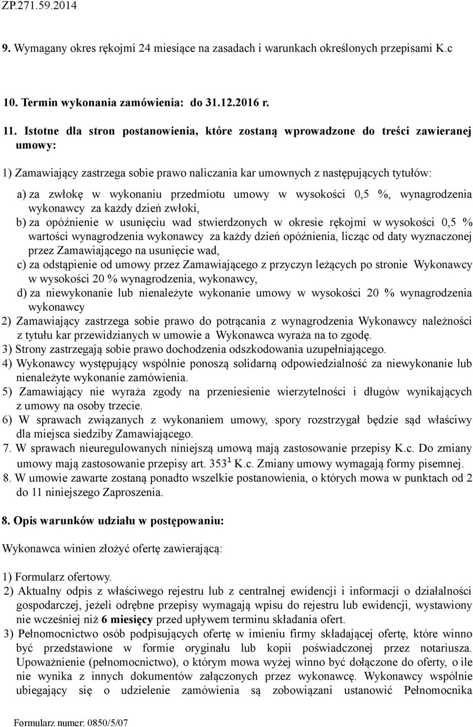 przedmiotu umowy w wysokości 0,5 %, wynagrodzenia wykonawcy za każdy dzień zwłoki, b) za opóźnienie w usunięciu wad stwierdzonych w okresie rękojmi w wysokości 0,5 % wartości wynagrodzenia wykonawcy