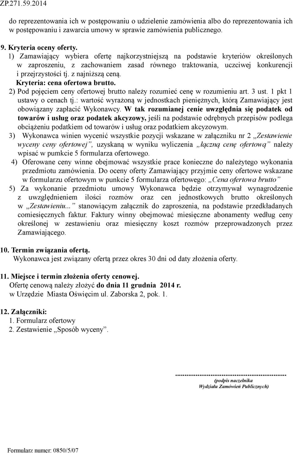 Kryteria: cena ofertowa brutto. 2) Pod pojęciem ceny ofertowej brutto należy rozumieć cenę w rozumieniu art. 3 ust. 1 pkt 1 ustawy o cenach tj.