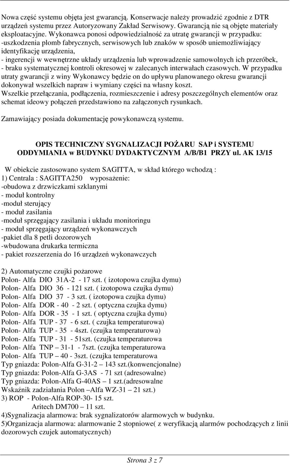 układy urządzenia lub wprowadzenie samowolnych ich przeróbek, - braku systematycznej kontroli okresowej w zalecanych interwałach czasowych.