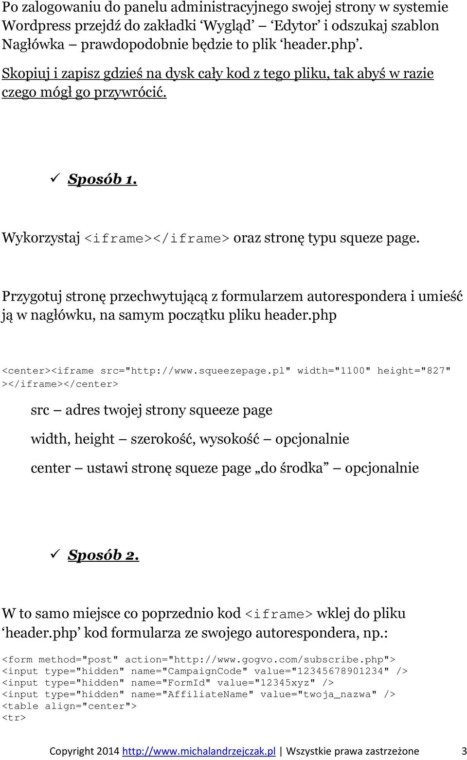 Przygotuj stronę przechwytującą z formularzem autorespondera i umieść ją w nagłówku, na samym początku pliku header.php <center><iframe src="http://www.squeezepage.