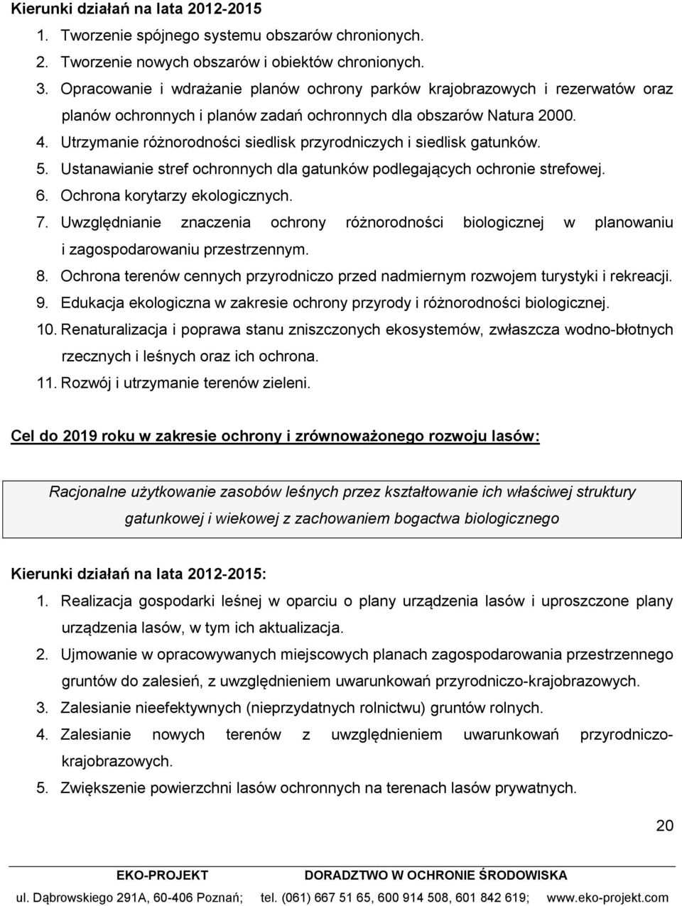 Utrzymanie różnorodności siedlisk przyrodniczych i siedlisk gatunków. 5. Ustanawianie stref ochronnych dla gatunków podlegających ochronie strefowej. 6. Ochrona korytarzy ekologicznych. 7.