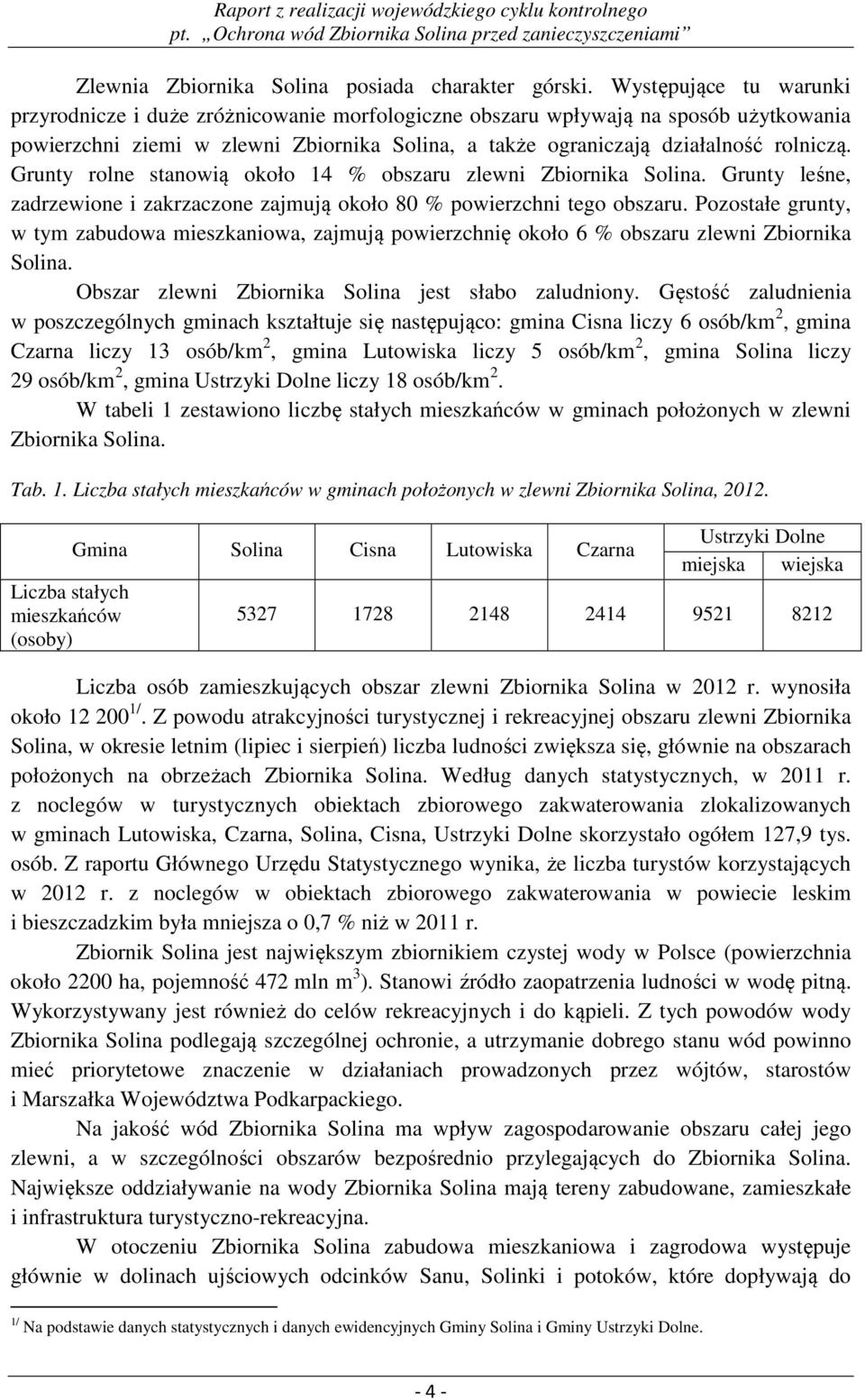 Grunty rolne stanowią około 14 % obszaru zlewni Zbiornika Solina. Grunty leśne, zadrzewione i zakrzaczone zajmują około 80 % powierzchni tego obszaru.