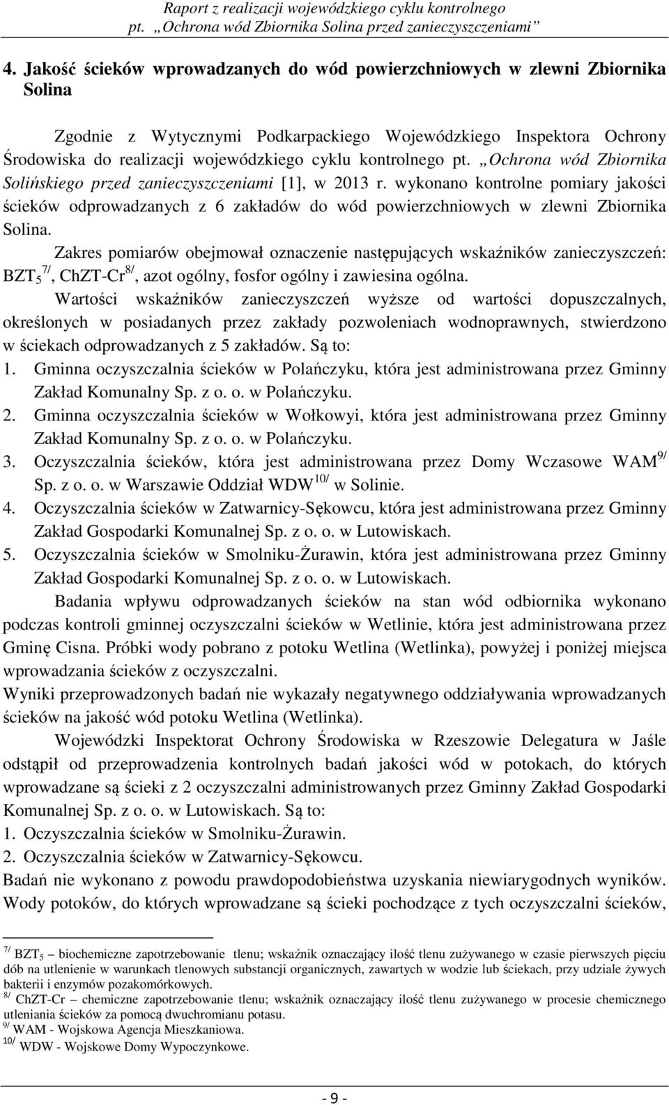 Zakres pomiarów obejmował oznaczenie następujących wskaźników zanieczyszczeń: BZT 5 7/, ChZT-Cr 8/, azot ogólny, fosfor ogólny i zawiesina ogólna.