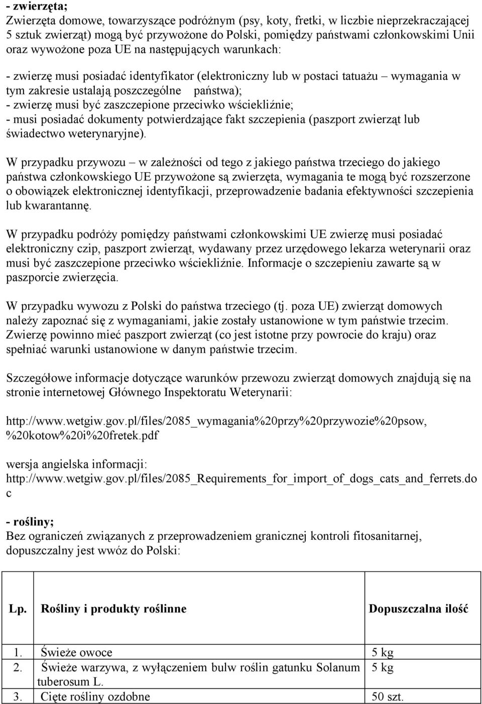 zaszczepione przeciwko wściekliźnie; - musi posiadać dokumenty potwierdzające fakt szczepienia (paszport zwierząt lub świadectwo weterynaryjne).